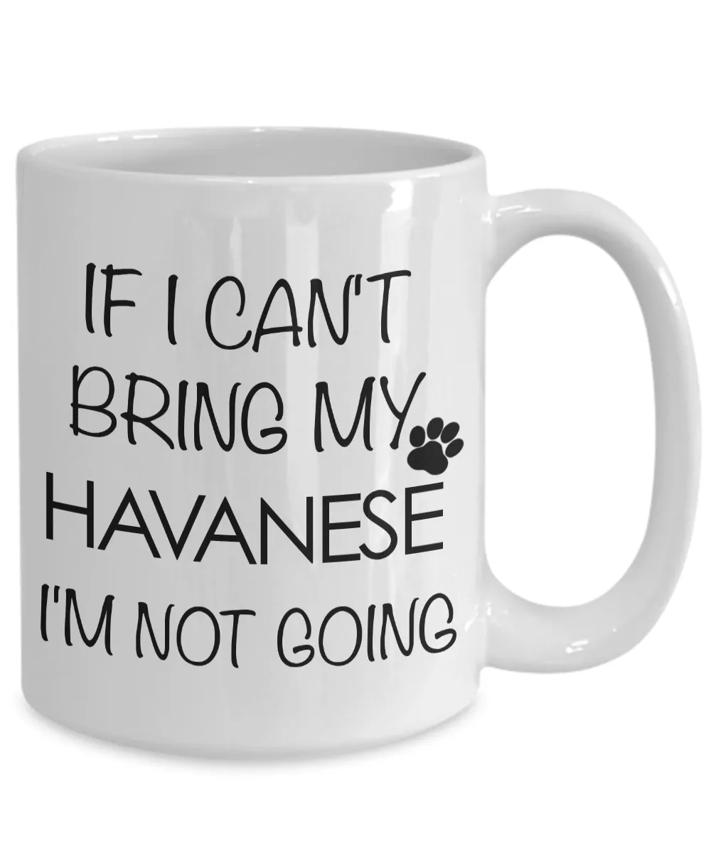 Havanese Dogs - Havanese Gifts - If I Can't Bring My Havanese I'm Not Going Coffee Mug