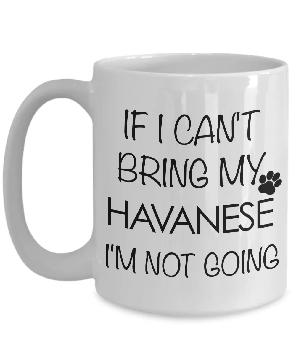 Havanese Dogs - Havanese Gifts - If I Can't Bring My Havanese I'm Not Going Coffee Mug