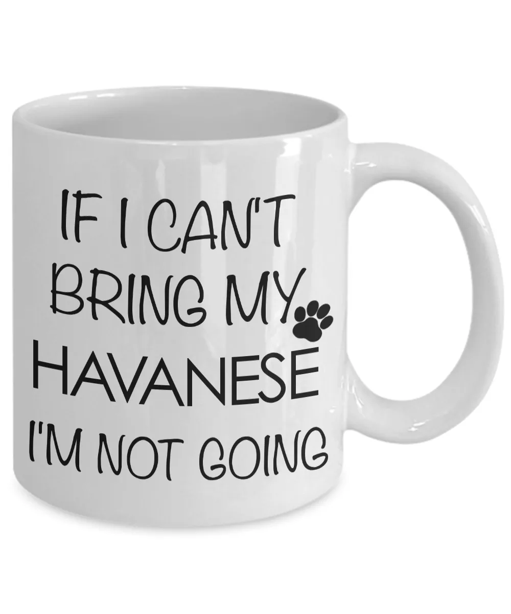 Havanese Dogs - Havanese Gifts - If I Can't Bring My Havanese I'm Not Going Coffee Mug