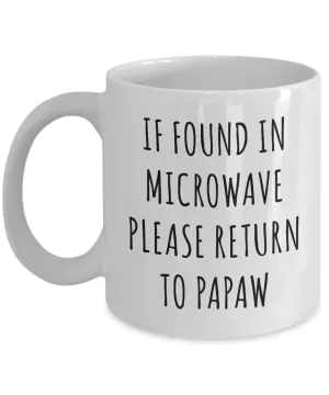 If Found in Microwave Please Return to Papaw Mug Funny Coffee Cup