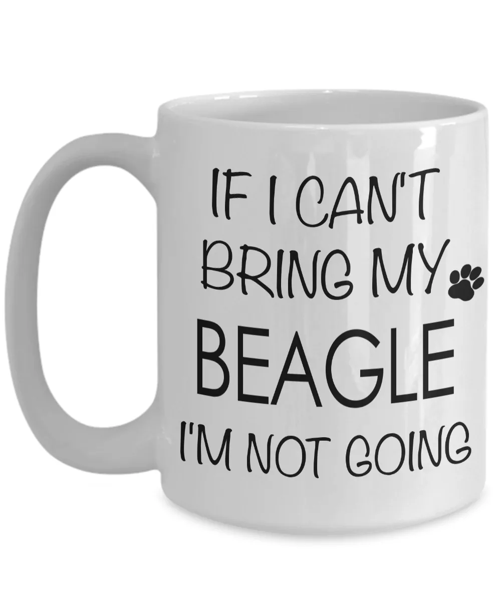 If I Can't Bring My Beagle I'm Not Going Funny Coffee Mug Beagle Gift Coffee Cup