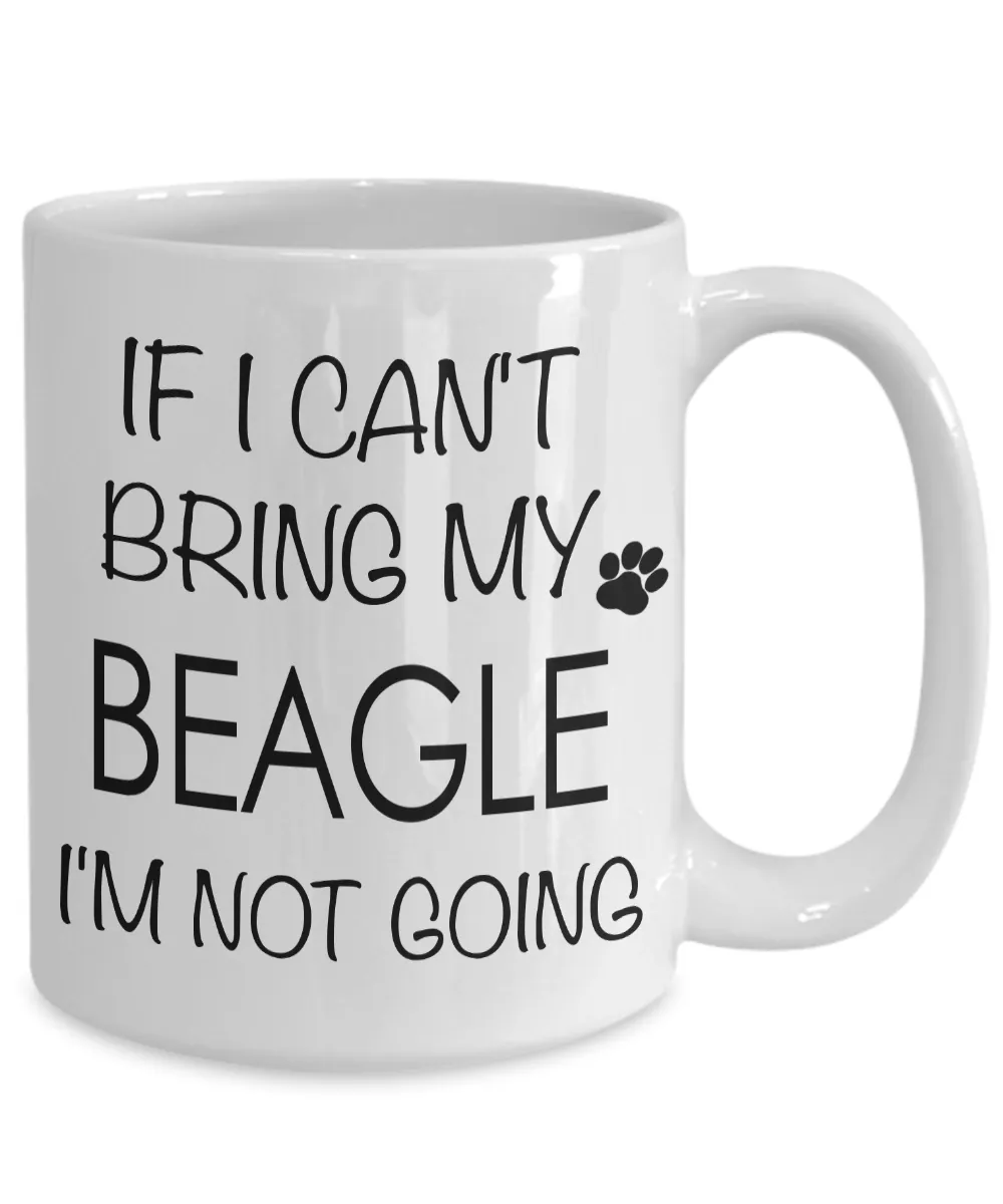 If I Can't Bring My Beagle I'm Not Going Funny Coffee Mug Beagle Gift Coffee Cup