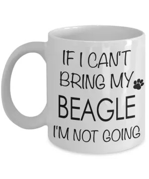 If I Can't Bring My Beagle I'm Not Going Funny Coffee Mug Beagle Gift Coffee Cup
