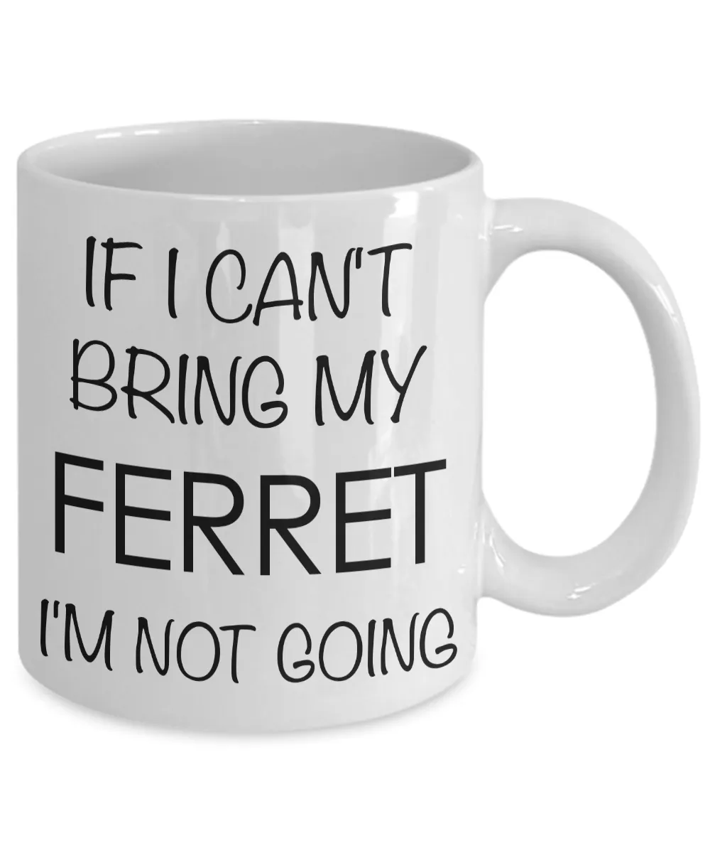 If I Can't Bring My Ferret I'm Not Going Funny Ferret Coffee Mug Gift