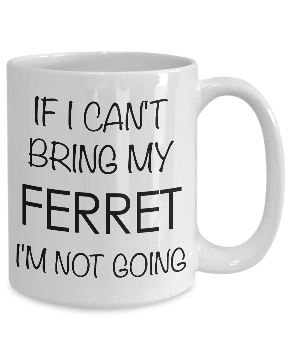 If I Can't Bring My Ferret I'm Not Going Funny Ferret Coffee Mug Gift