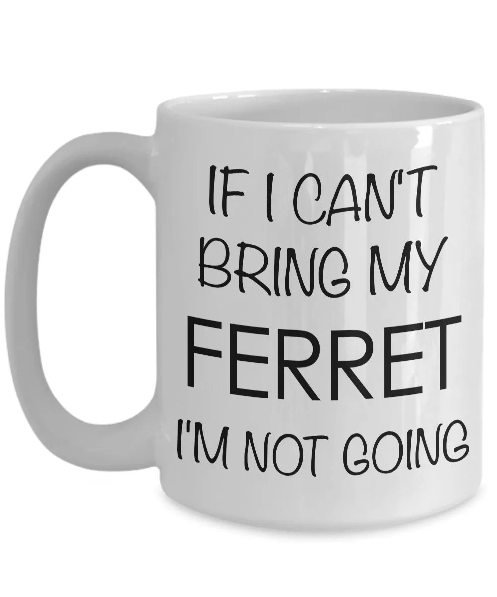 If I Can't Bring My Ferret I'm Not Going Funny Ferret Coffee Mug Gift