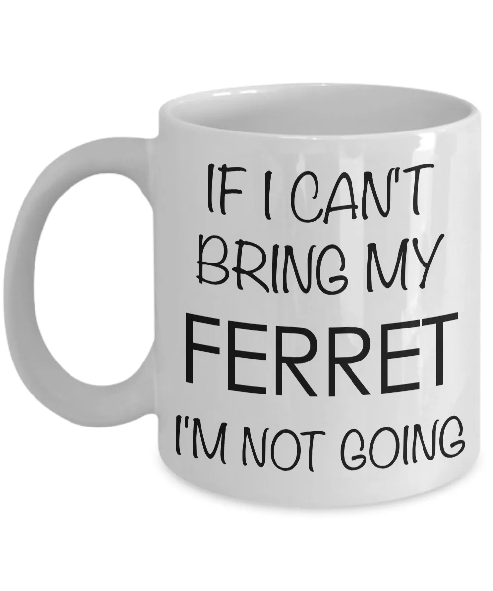 If I Can't Bring My Ferret I'm Not Going Funny Ferret Coffee Mug Gift