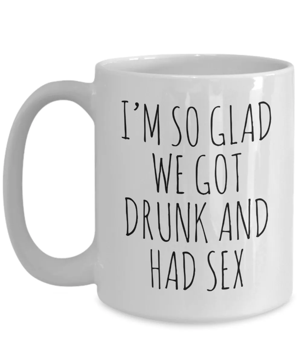 I'M So Glad We Got Drunk And Had Sex Mug Coffee Cup Funny Gift