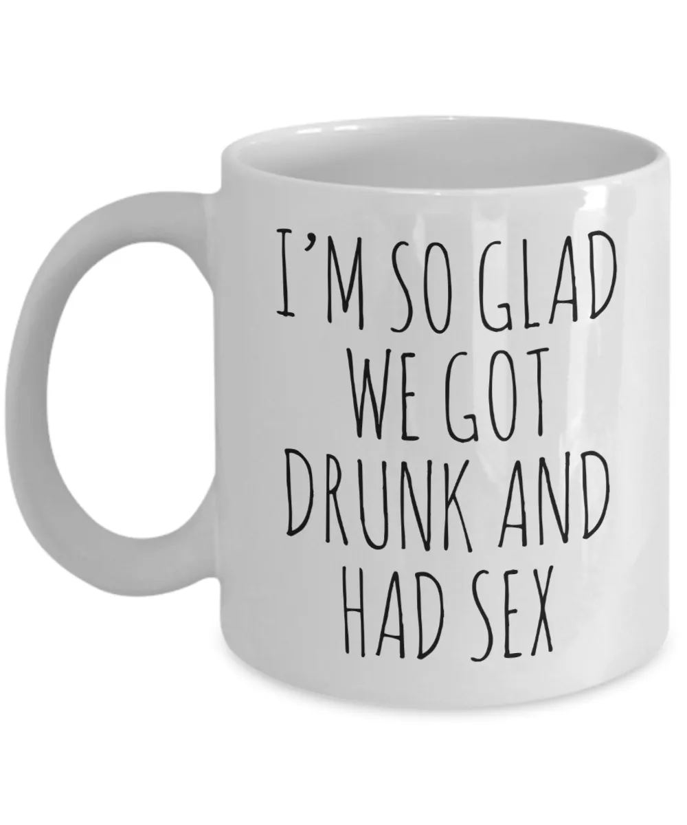 I'M So Glad We Got Drunk And Had Sex Mug Coffee Cup Funny Gift
