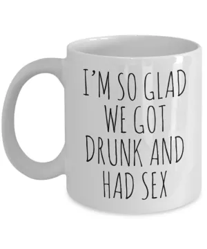 I'M So Glad We Got Drunk And Had Sex Mug Coffee Cup Funny Gift