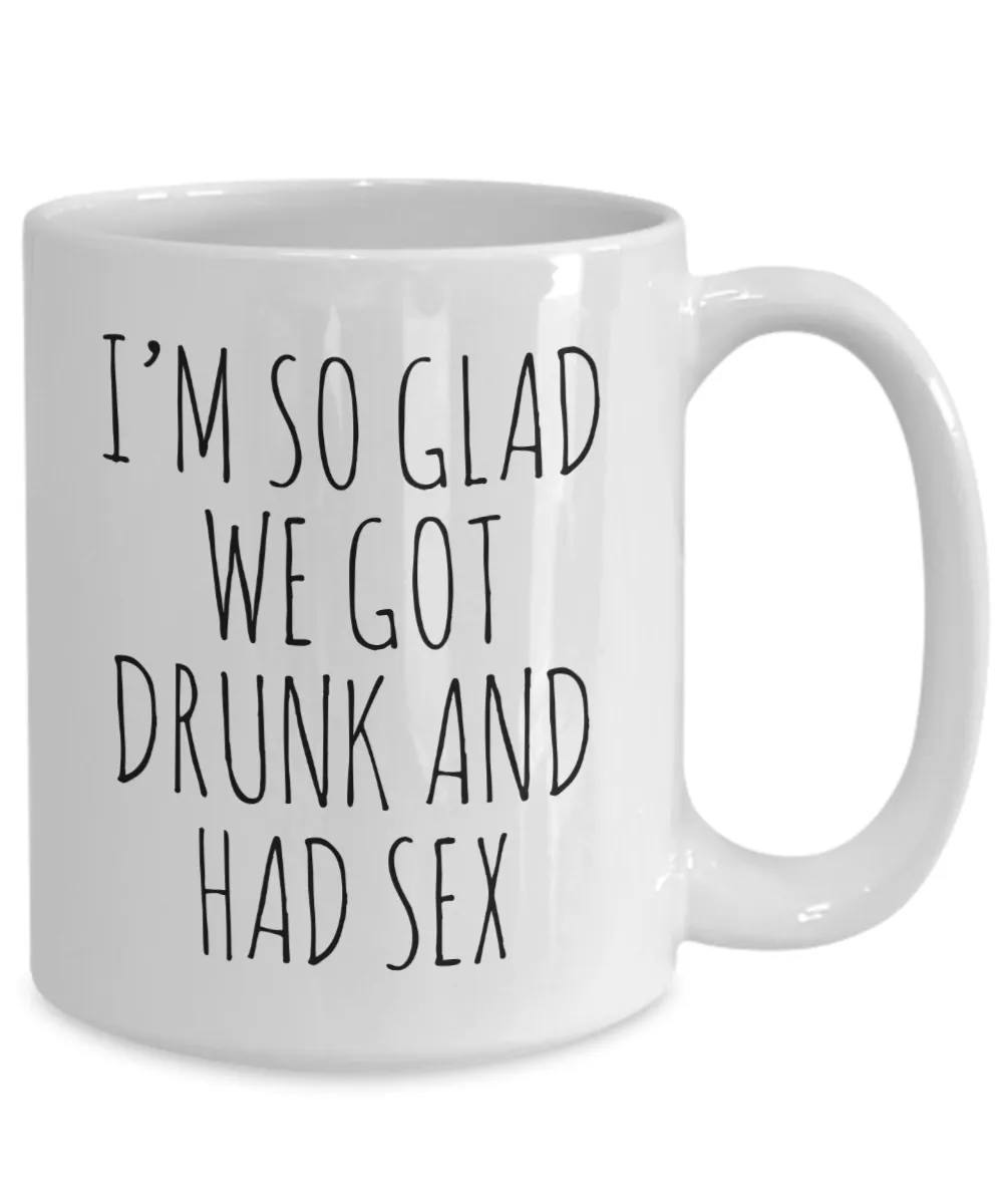 I'M So Glad We Got Drunk And Had Sex Mug Coffee Cup Funny Gift