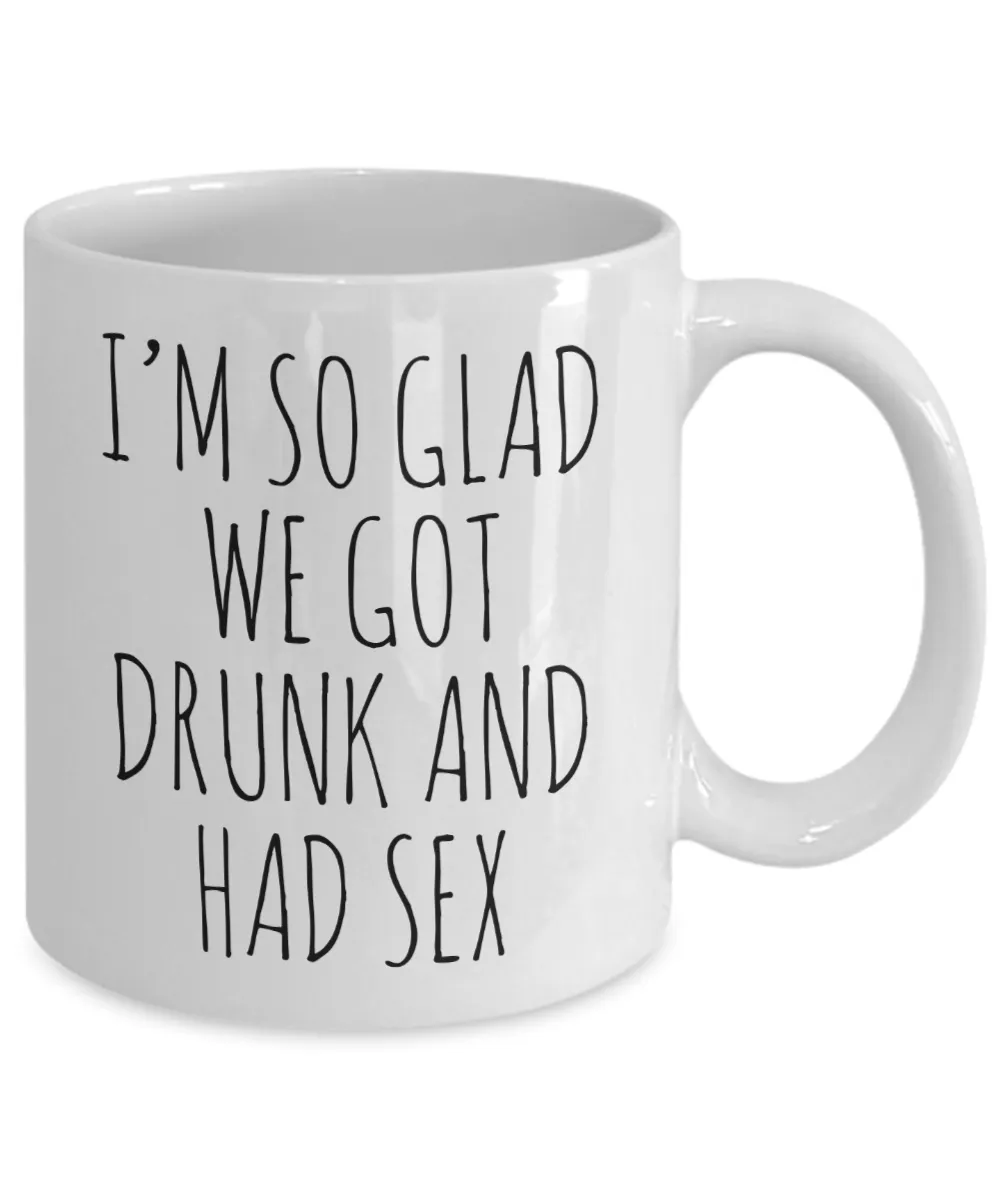 I'M So Glad We Got Drunk And Had Sex Mug Coffee Cup Funny Gift