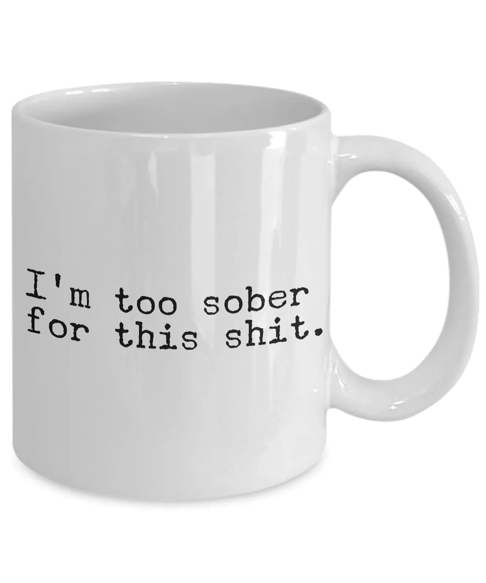 I'm Too Sober for This Shit Funny Mug - Sobriety Coffee Cup
