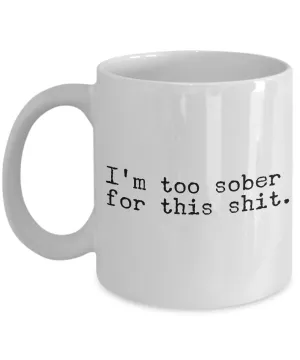I'm Too Sober for This Shit Funny Mug - Sobriety Coffee Cup