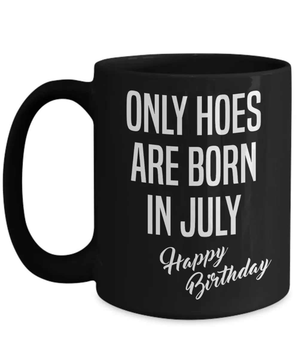 July Birthday Mug Only Hoes Are Born In July Happy Birthday Black Ceramic Coffee Cup