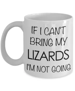 Lizard Mug - Lizard Gifts - If I Can't Bring My Lizards I'm Not Going Coffee Mug