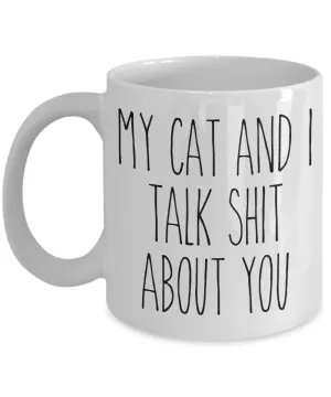 My Cat and I Talk Shit About You Mug Funny Coffee Cup