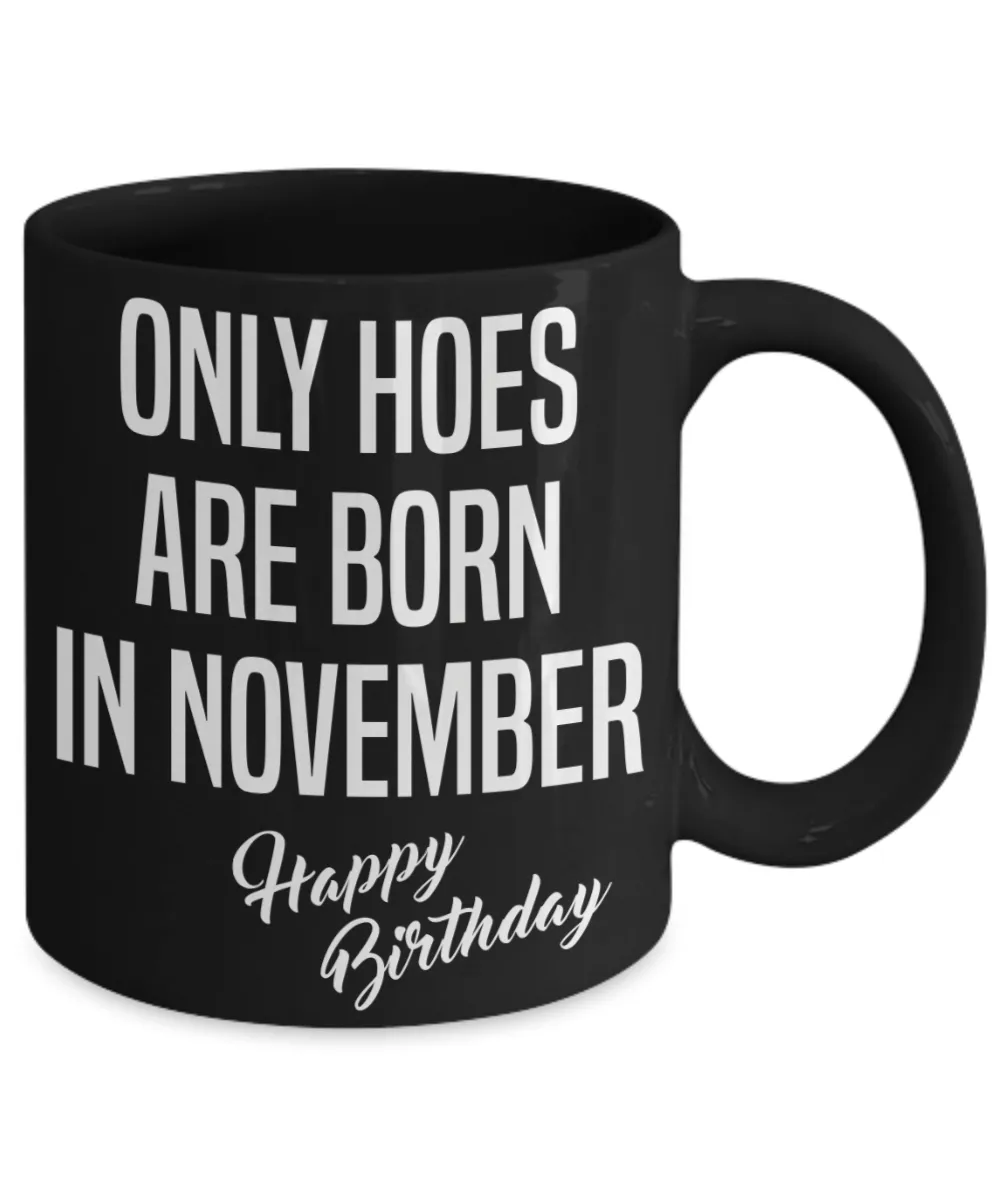 November Birthday Mug Only Hoes Are Born In November Happy Birthday Black Ceramic Coffee Cup