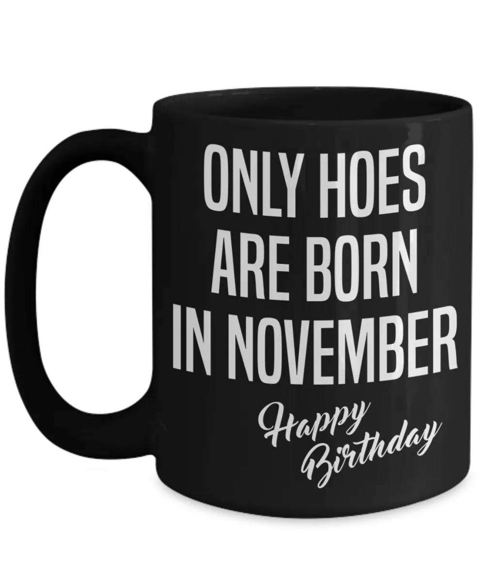November Birthday Mug Only Hoes Are Born In November Happy Birthday Black Ceramic Coffee Cup