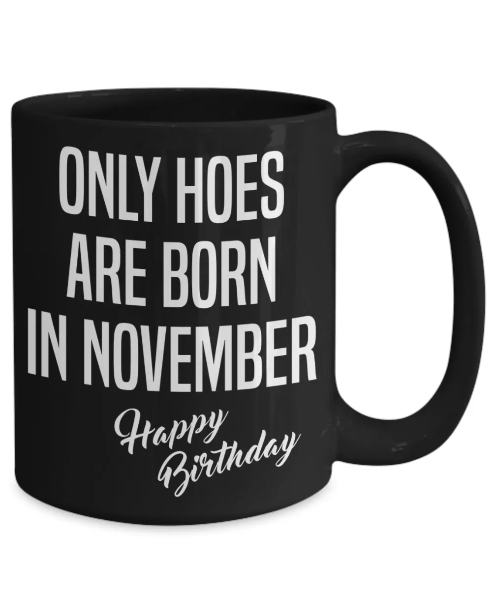 November Birthday Mug Only Hoes Are Born In November Happy Birthday Black Ceramic Coffee Cup