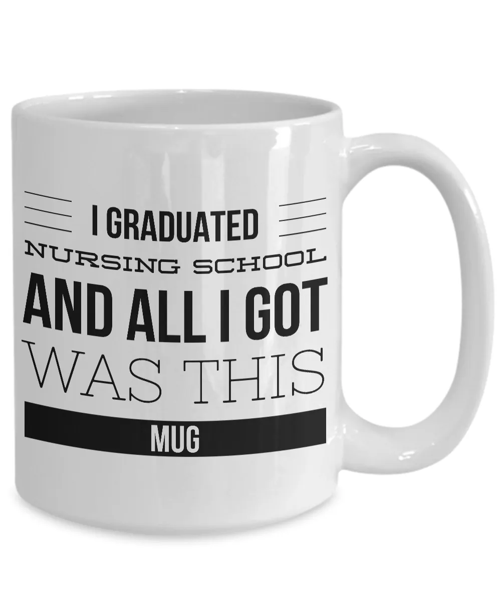 Nursing School Graduation Gifts for Nurses - Nurse Coffee Mug - I Graduated Nursing School and All I Got Was This Mug