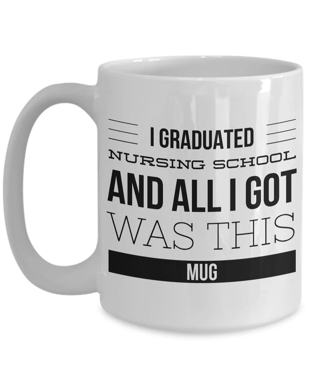 Nursing School Graduation Gifts for Nurses - Nurse Coffee Mug - I Graduated Nursing School and All I Got Was This Mug