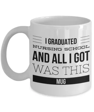 Nursing School Graduation Gifts for Nurses - Nurse Coffee Mug - I Graduated Nursing School and All I Got Was This Mug
