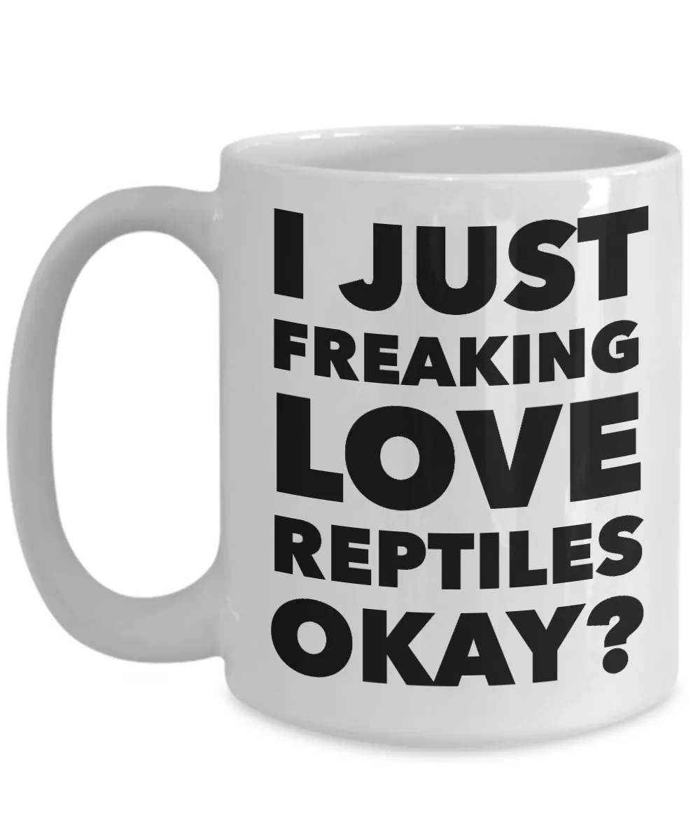 Reptile Lovers Coffee Mug - I Just Freaking Love Reptiles Okay? Ceramic Coffee Cup