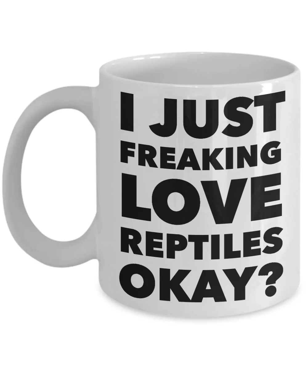 Reptile Lovers Coffee Mug - I Just Freaking Love Reptiles Okay? Ceramic Coffee Cup