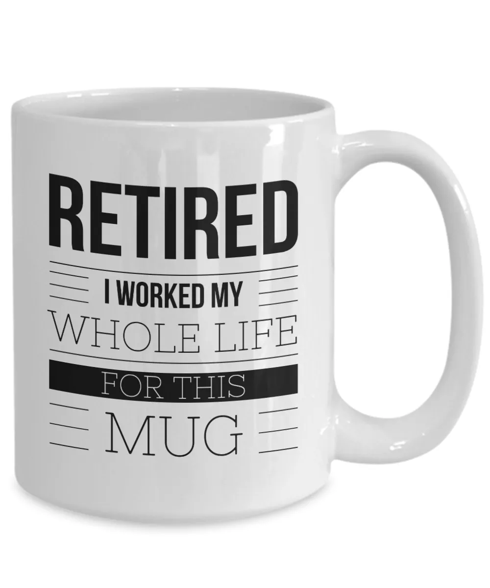 Retirement Coffee Mug Gift - Retired I Worked My Whole Life For This Mug Ceramic Coffee Cup