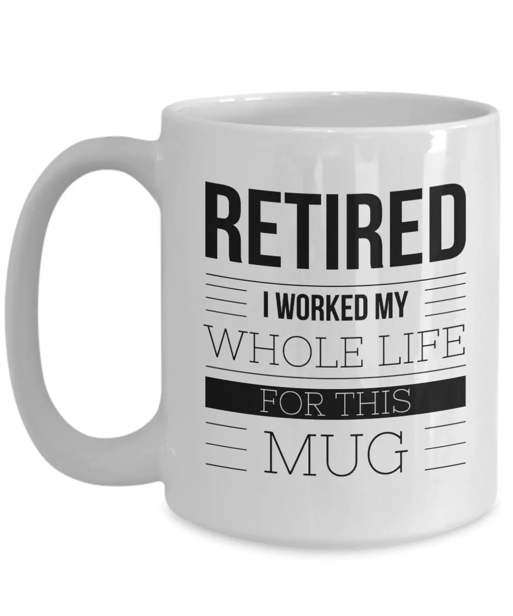 Retirement Coffee Mug Gift - Retired I Worked My Whole Life For This Mug Ceramic Coffee Cup