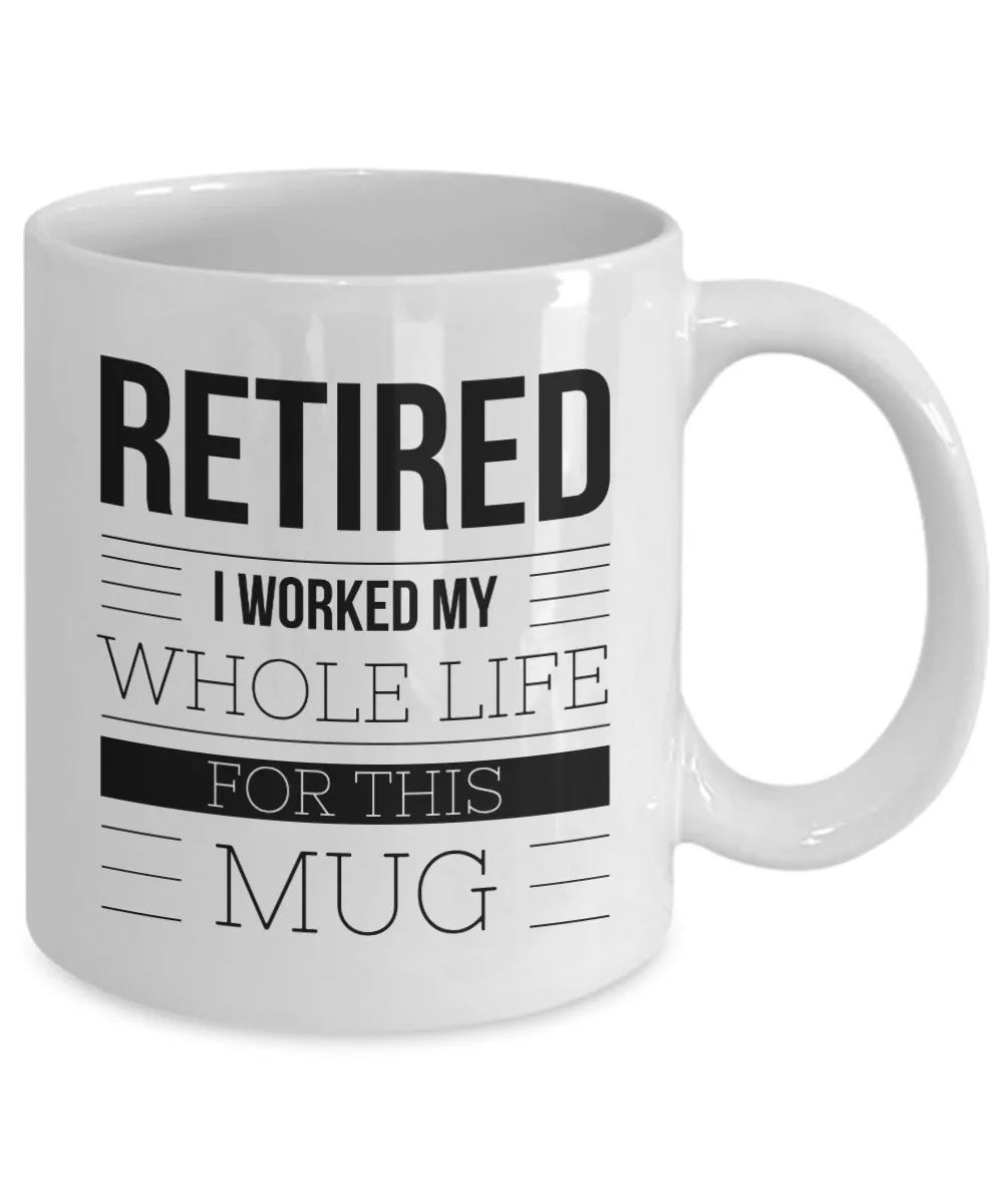 Retirement Coffee Mug Gift - Retired I Worked My Whole Life For This Mug Ceramic Coffee Cup