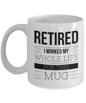 Retirement Coffee Mug Gift - Retired I Worked My Whole Life For This Mug Ceramic Coffee Cup