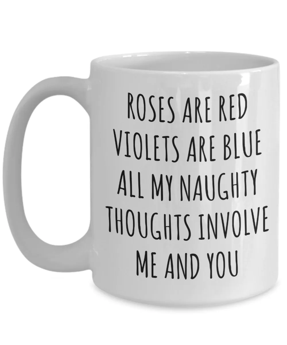 Roses are Red Violets are Blue All My Naughty Thoughts Involve Me and You Mug Funny Valentine's Day Coffee Cup