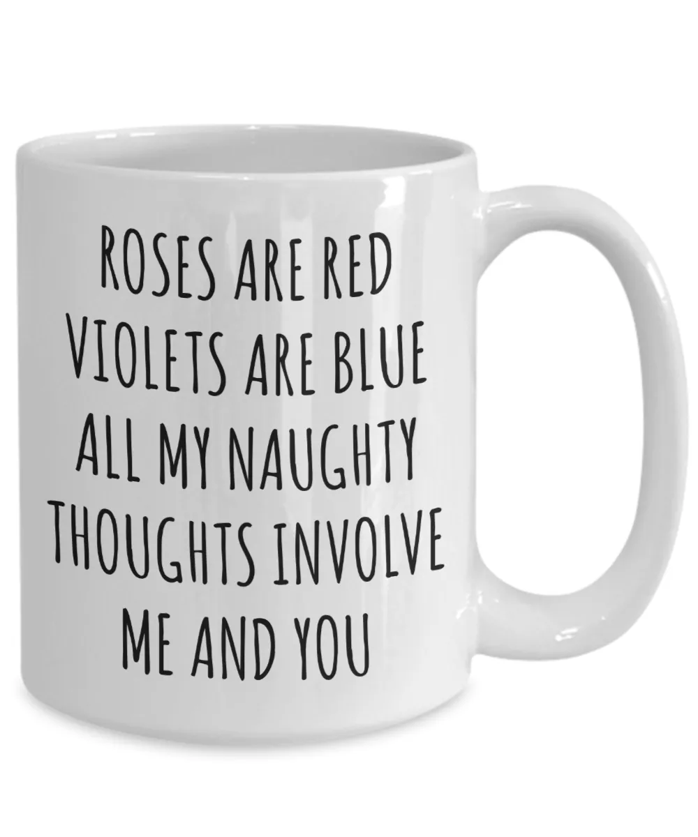 Roses are Red Violets are Blue All My Naughty Thoughts Involve Me and You Mug Funny Valentine's Day Coffee Cup