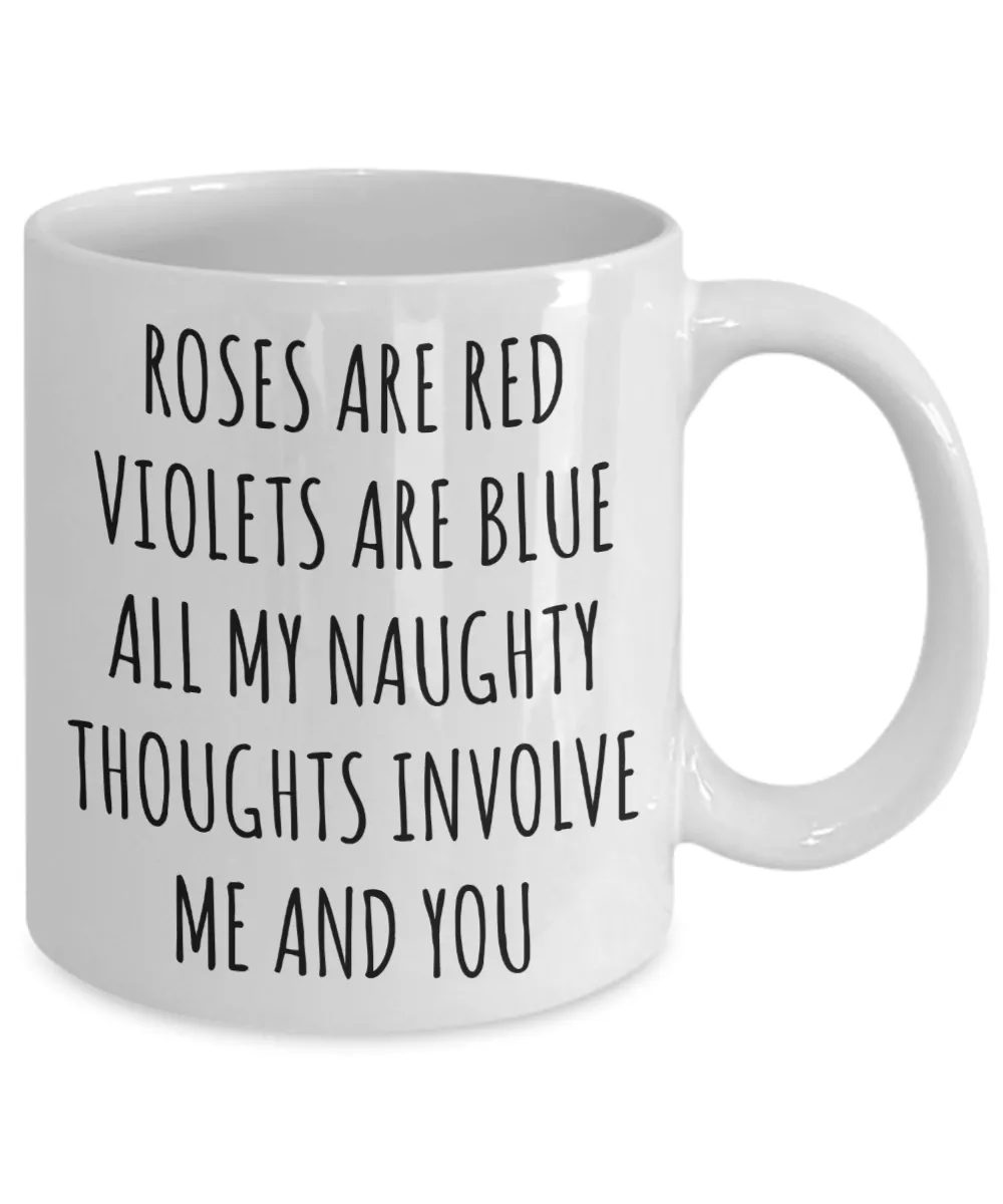 Roses are Red Violets are Blue All My Naughty Thoughts Involve Me and You Mug Funny Valentine's Day Coffee Cup