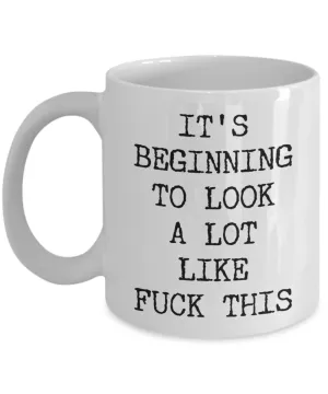 Sarcastic Holiday Mug Snarky Christmas Rude Coffee Cup Funny Gift Exchange Idea It's Beginning to Look a Lot Like Fuck This
