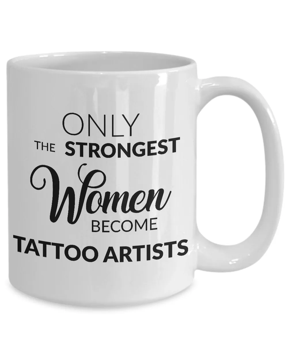 Tattoo Artist Mug - Tattoo Artist Gifts - Only the Strongest Women Become Tattoo Artists Coffee Mug Ceramic Tea Cup