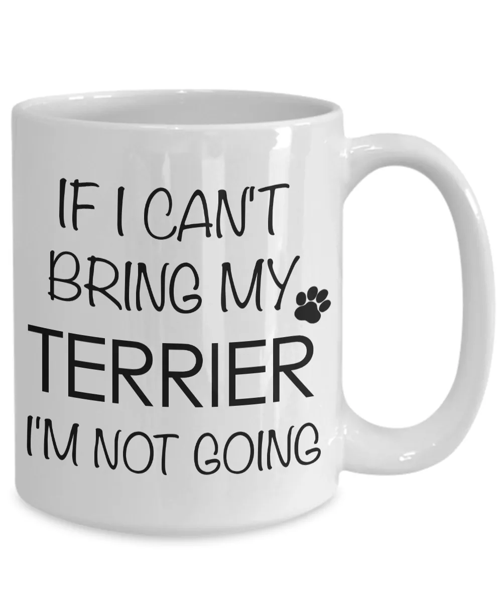 Terrier Gifts - If I Can't Bring My Terrier I'm Not Going Terrier Mug