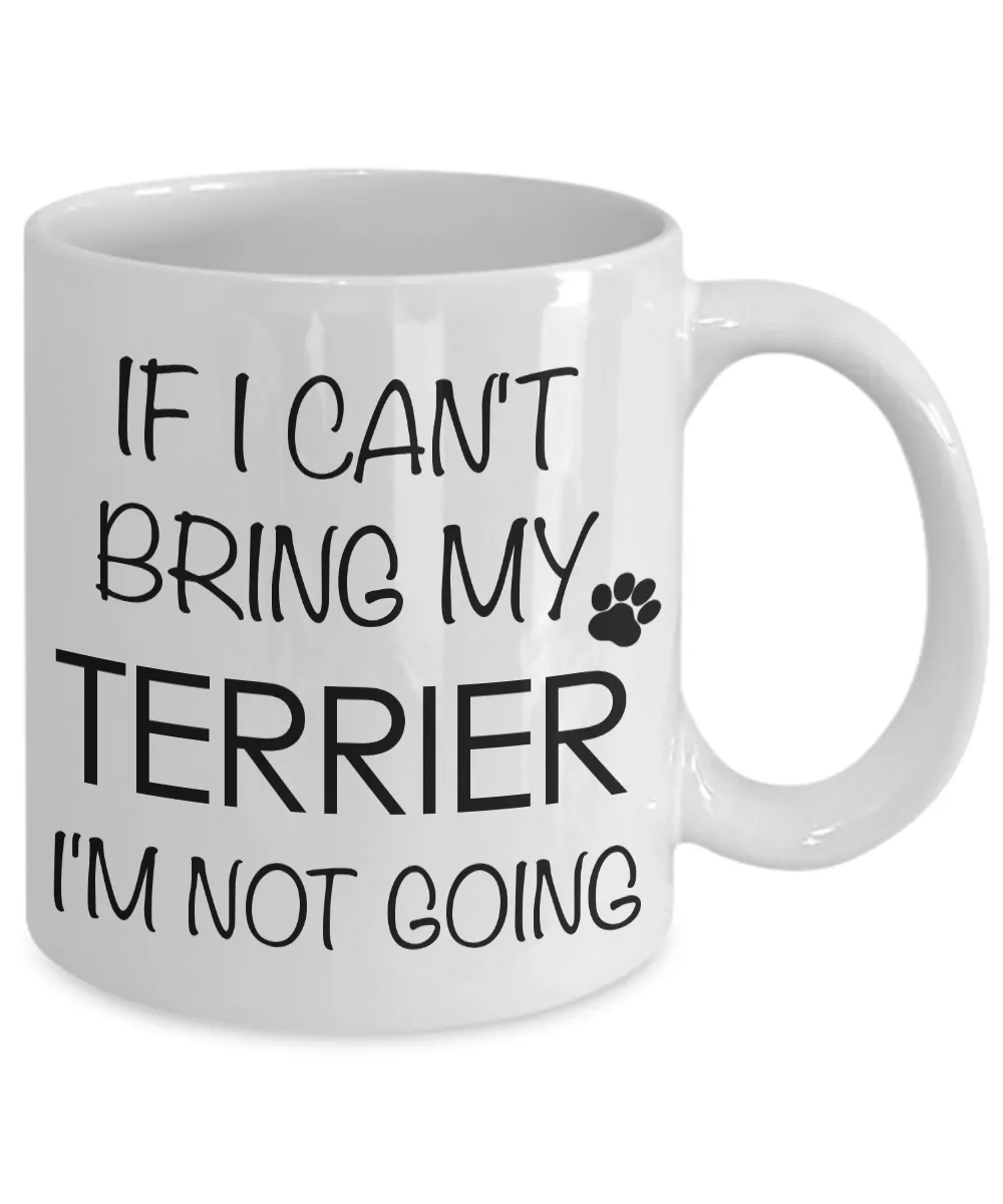 Terrier Gifts - If I Can't Bring My Terrier I'm Not Going Terrier Mug