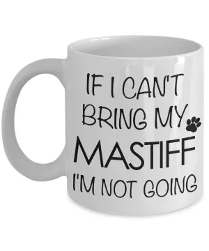 Tibetan Mastiff, English Mastiff Gifts - If I Can't Bring My Mastiff I'm Not Going Mug