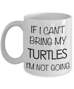 Turtle Coffee Mug Turtle Gifts If I Can't Bring My Turtles I'm Not Going
