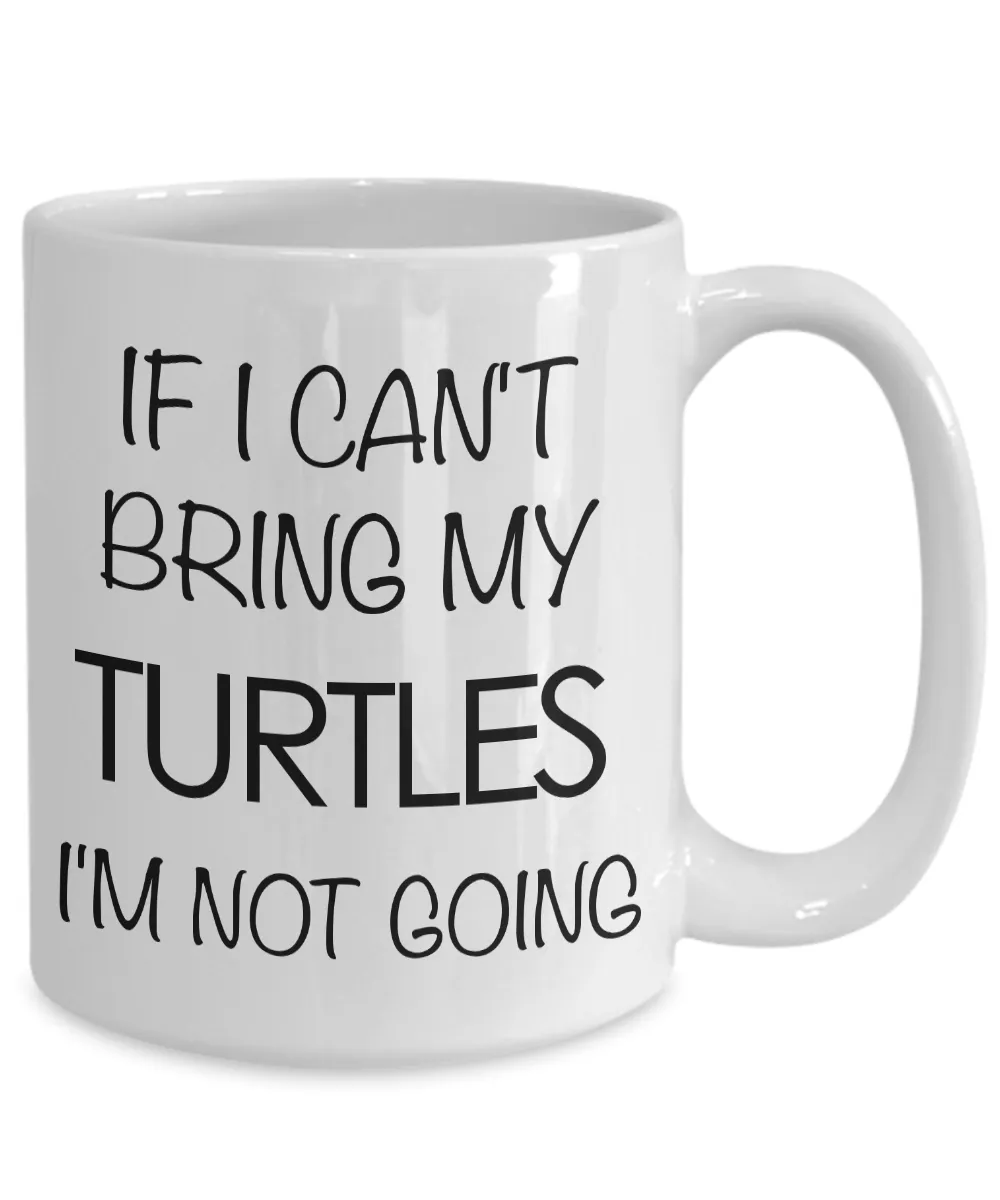 Turtle Coffee Mug Turtle Gifts If I Can't Bring My Turtles I'm Not Going