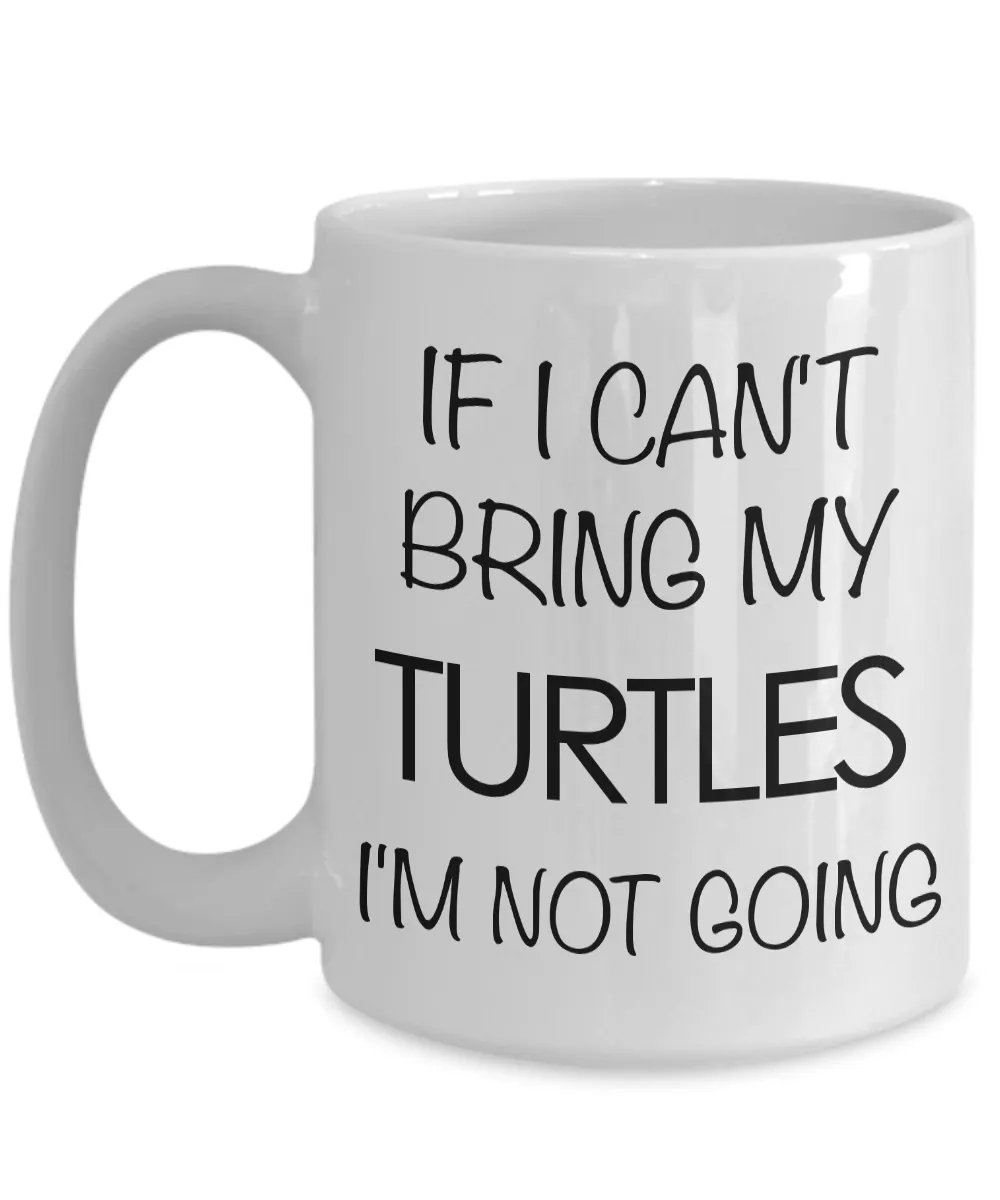 Turtle Coffee Mug Turtle Gifts If I Can't Bring My Turtles I'm Not Going
