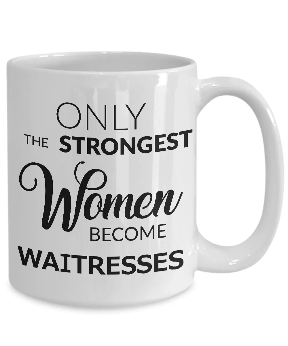 Waitress Coffee Mug Only the Strongest Women Become Waitresses