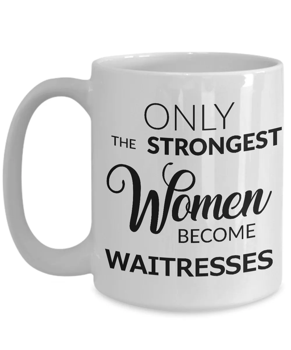 Waitress Coffee Mug Only the Strongest Women Become Waitresses