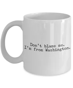 Washington State Mug - Don't Blame Me I'm From Washington Coffee Cup - Seattle Coffee Mug