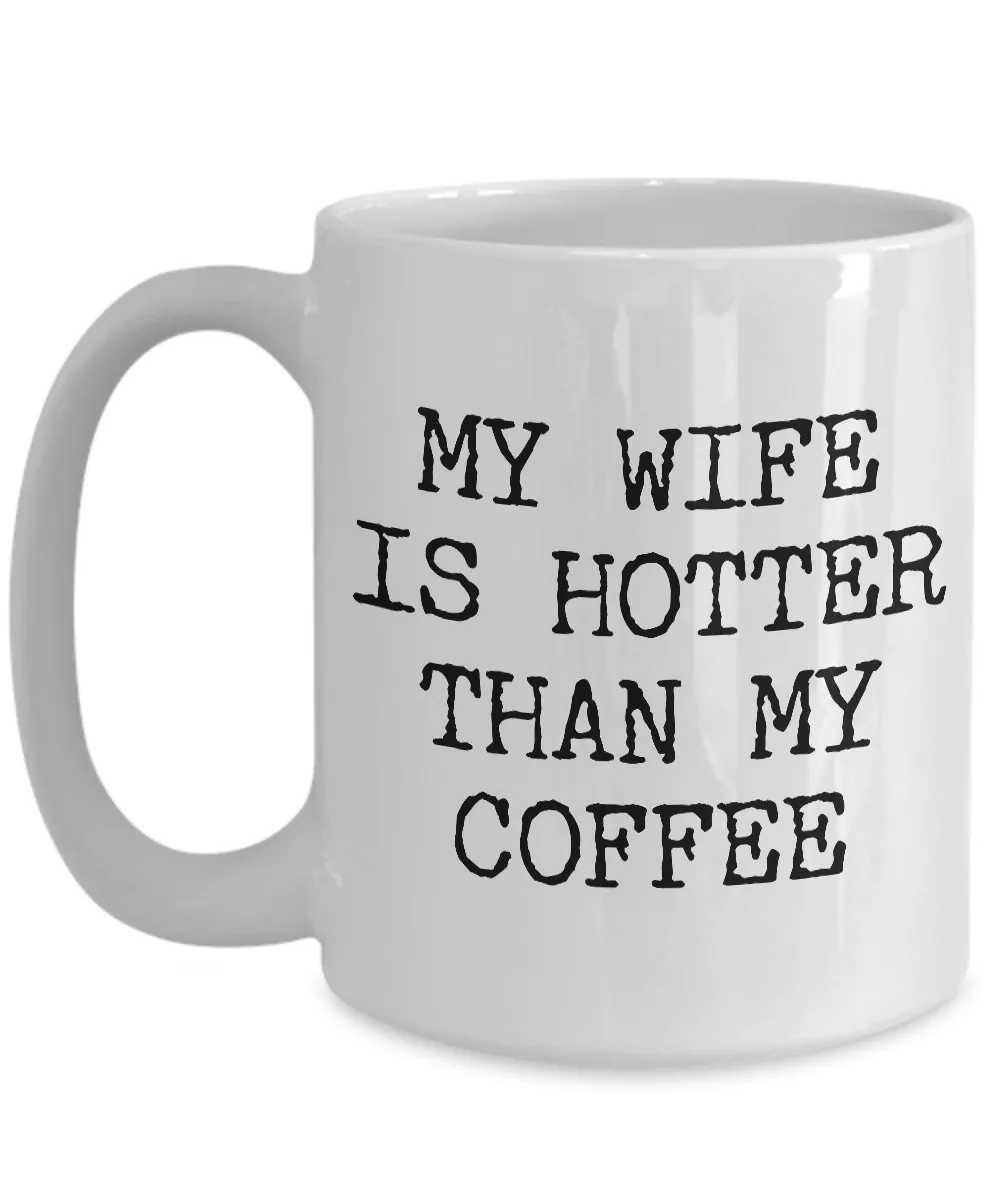 Wife Coffee Mug - Anniversary Gifts for Wife - Wife Gifts from Husband - I Love My Wife Mug - My Wife is Hotter Than My Coffee Mug