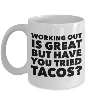 Working Out is Great But Have You Tried Tacos Coffee Mug Ceramic Funny Coffee Cup